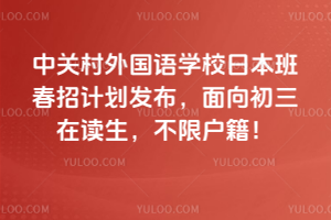 中关村外国语学校日本班2026年春招计划发布，面向初三在读生，不限户籍！