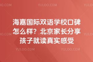 海嘉国际双语学校口碑怎么样？北京家长分享孩子就读真实感受