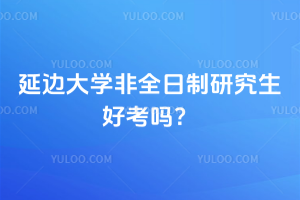 延邊大學(xué)非全日制研究生好考嗎？211 院校，過國家 B 區(qū)線就有機會！