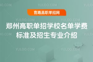 郑州高职单招学校名单学费标准及招生专业介绍