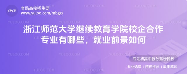 浙江師范大學(xué)繼續(xù)教育學(xué)院校企合作專業(yè)有哪些