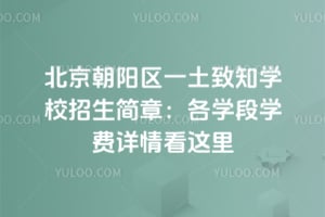 北京朝陽(yáng)區(qū)一土致知學(xué)校招生簡(jiǎn)章：各學(xué)段學(xué)費(fèi)詳情看這里
