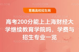高考200分能上上海財(cái)經(jīng)大學(xué)繼續(xù)教育學(xué)院?jiǎn)?學(xué)費(fèi)與招生專(zhuān)業(yè)一覽