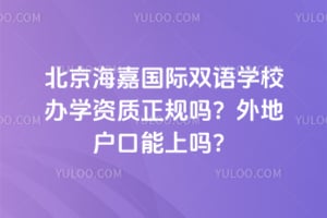 北京海嘉国际双语学校办学资质正规吗？外地户口能上吗？