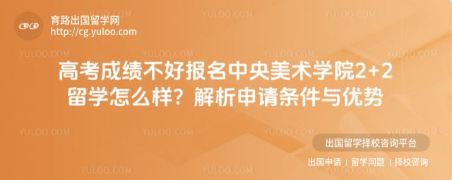 高考成绩不好报名中央美术学院2+2留学怎么样