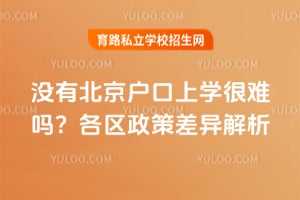没有北京户口上学很难吗?各区政策差异解析