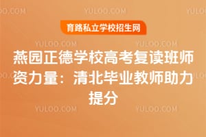 燕園正德學(xué)校高考復(fù)讀班師資力量：清北畢業(yè)教師助力提分