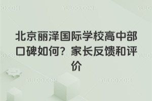 北京麗澤國際學校高中部口碑如何？家長反饋和評價