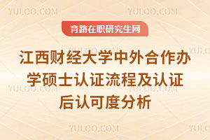 江西財經(jīng)大學(xué)中外合作辦學(xué)碩士認(rèn)證流程及認(rèn)證后認(rèn)可度分析
