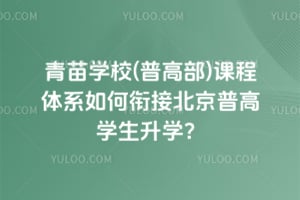 青苗學校(普高部)課程體系如何銜接北京普高學生升學？