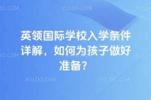 英領(lǐng)國(guó)際學(xué)校入學(xué)條件詳解，如何為孩子做好準(zhǔn)備？