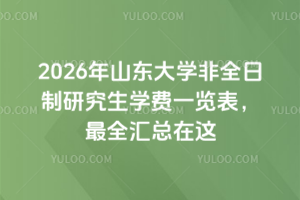 2026年山東大學(xué)非全日制研究生學(xué)費(fèi)一覽表，最全匯總在這