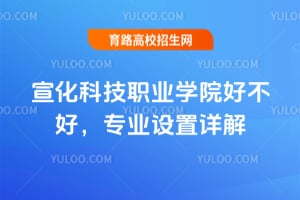 宣化科技職業學院好不好？專業設置詳解