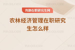 農(nóng)林經(jīng)濟(jì)管理在職研究生怎么樣