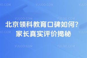 北京領科教育口碑如何？家長真實評價揭秘