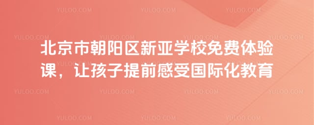 北京市朝陽(yáng)區(qū)新亞學(xué)校免費(fèi)體驗(yàn)課