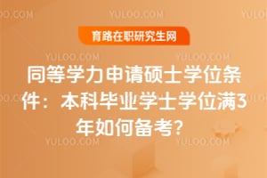 2026年同等學(xué)力申請(qǐng)碩士學(xué)位條件:本科畢業(yè)學(xué)士學(xué)位滿3年如何備考?