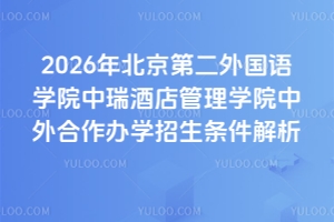2026年北京第二外国语学院中瑞酒店管理学院中外合作办学招生条件解析