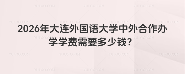 大连外国语大学中外合作办学学费
