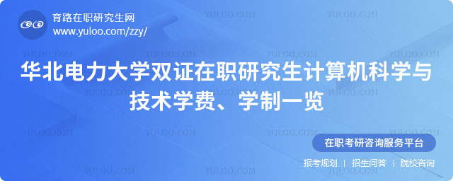 华北电力大学双证在职研究生计算机科学与技术学费