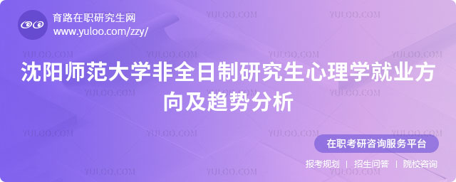 沈阳师范大学非全日制研究生心理学就业方向