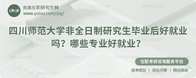 四川師范大學(xué)非全日制研究生畢業(yè)后好就業(yè)嗎