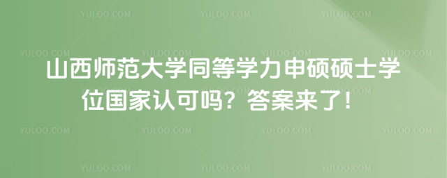 山西師范大學(xué)同等學(xué)力申碩碩士學(xué)位國(guó)家認(rèn)可嗎？答案來了！