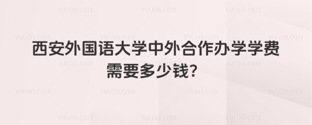 西安外国语大学中外合作办学学费