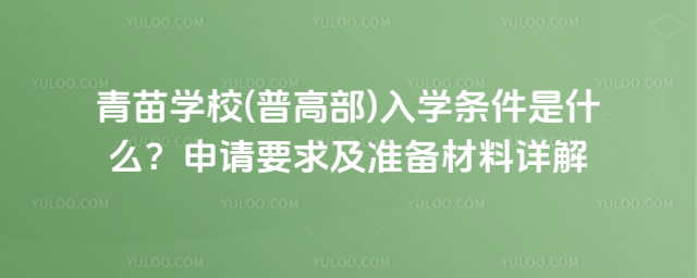 青苗學校(普高部)入學條件是什么?申請要求及準備材料詳解
