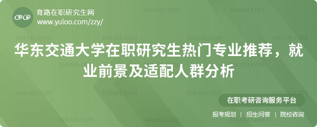 華東交通大學(xué)在職研究生熱門專業(yè)推薦