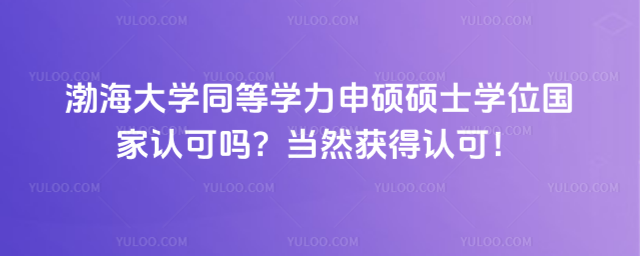 渤海大學(xué)同等學(xué)力申碩碩士學(xué)位國家認(rèn)可嗎？當(dāng)然獲得認(rèn)可！