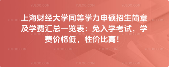 上海財(cái)經(jīng)大學(xué)同等學(xué)力申碩招生簡章及學(xué)費(fèi)匯總一覽表：免入學(xué)考試，學(xué)費(fèi)價(jià)格低，性價(jià)比高！_691714d5f23a16.85905980.jpg