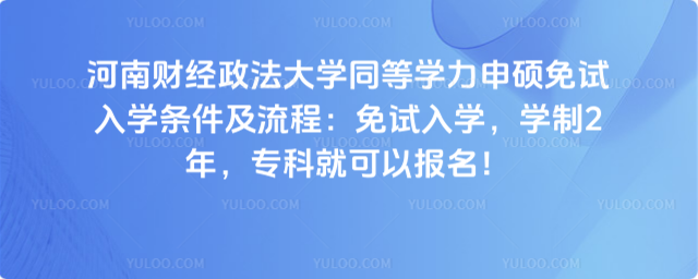 河南財(cái)經(jīng)政法大學(xué)同等學(xué)力申碩免試入學(xué)條件及流程：免試入學(xué)，學(xué)制2年，?？凭涂梢詧?bào)名！