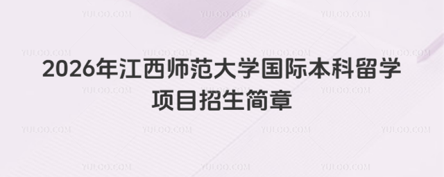 2026年江西师范大学国际本科留学项目招生简章