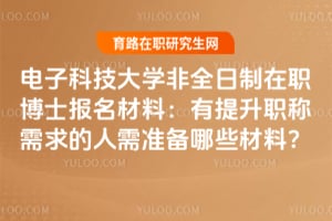 2026年電子科技大學(xué)非全日制在職博士報(bào)名材料：有提升職稱需求的人需準(zhǔn)備哪些材料？
