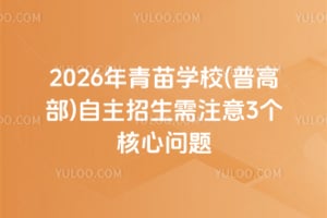 2026年青苗學校(普高部)自主招生需注意3個核心問題