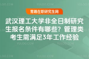 2026年武漢理工大學非全日制研究生報名條件有哪些？管理類考生需滿足3年工作經驗
