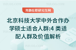 北京科技大学中外合作办学硕士适合人群:4类适配人群及价值解析
