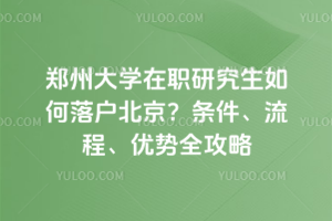 鄭州大學在職研究生如何落戶北京？條件、流程、優(yōu)勢全攻略