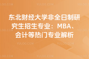 東北財(cái)經(jīng)大學(xué)非全日制研究生招生專業(yè)：MBA、會(huì)計(jì)等熱門專業(yè)解析