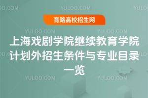 上海戲劇學(xué)院繼續(xù)教育學(xué)院計(jì)劃外招生條件與專業(yè)目錄一覽