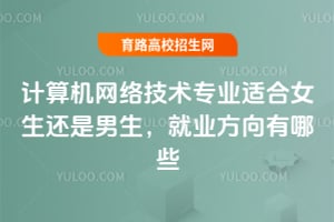 计算机网络技术专业适合女生还是男生,就业方向有哪些?