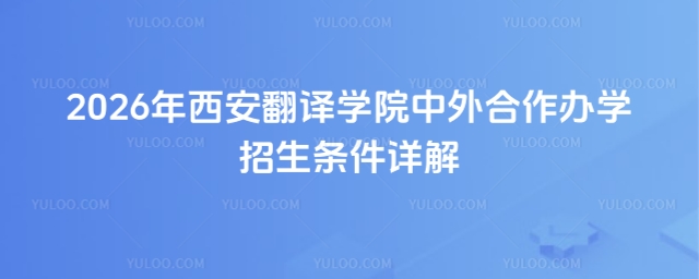 西安翻译学院中外合作办学招生条件