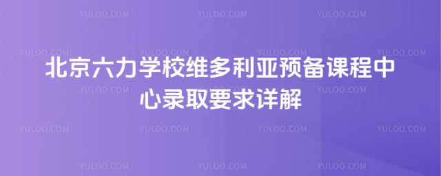六力學(xué)校維多利亞預(yù)備課程中心錄取要求
