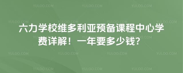 六力學(xué)校維多利亞預(yù)備課程中心學(xué)費(fèi)