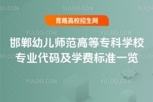 邯鄲幼兒師范高等專科學校專業代碼及學費標準一覽