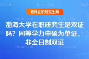渤海大學在職研究生是雙證嗎？同等學力申碩為單證，非全日制雙證