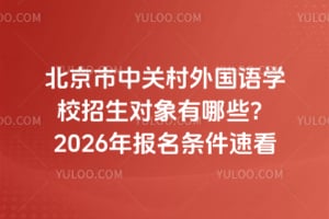 北京市中關村外國語學校招生對象有哪些？2026年報名條件速看