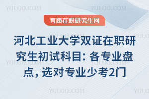 河北工业大学双证在职研究生初试科目：各专业盘点，选对专业少考2门