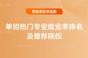 單招熱門專業就業率排名及推薦院校